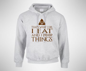 That's What I Do I Eat And I Poop Things Hoodie